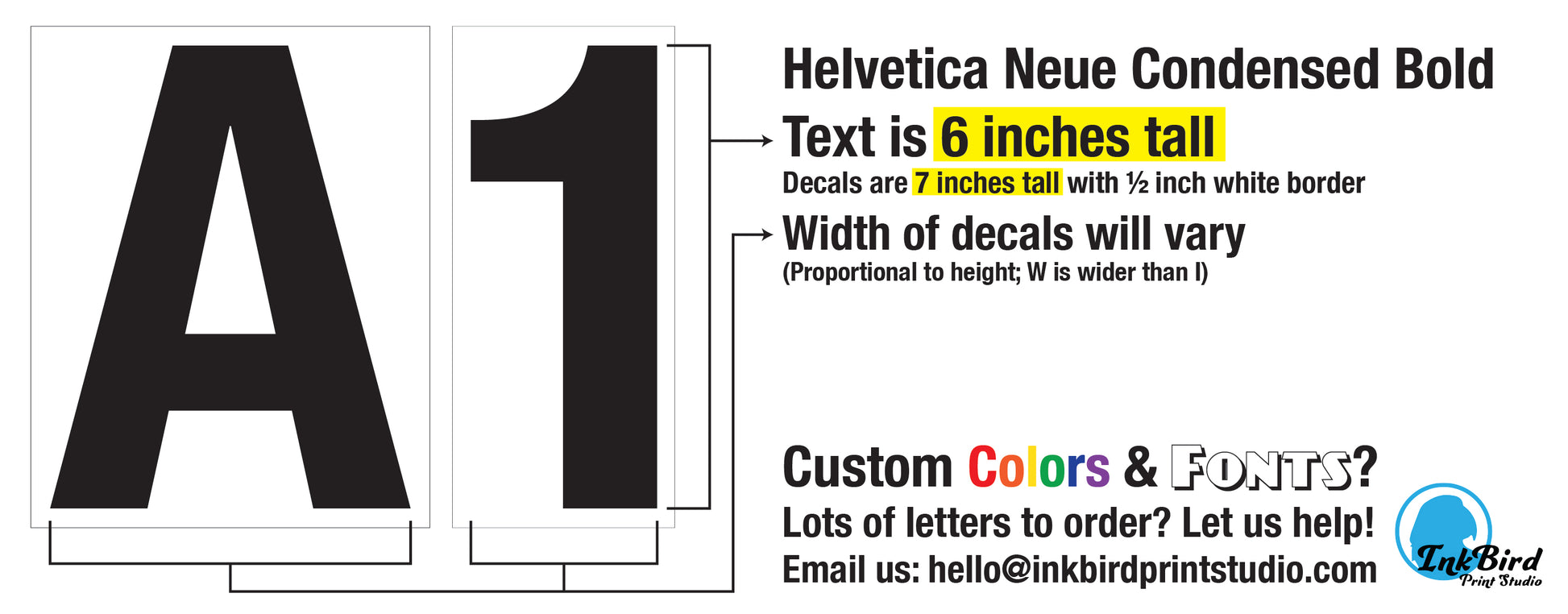 An image depicting the letter A and the number 1 on a white background as samples of a decal that can be ordered in this listing. It emphasizes that the printed text is 6 inches tall, and has a 1/2" border on all sides, making the decals 7 inches tall in total, with proportional widths per each letter. It offers custom colors and fonts if you email hello@inkbirdprintstudio.com to discuss your order.
