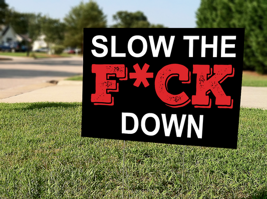 Slow The F*ck Down Yard Sign 18"x24"